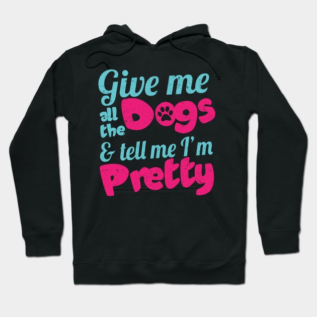 Give Me All The Dogs And Tell Me I'm Pretty - Dog Lover Dogs Hoodie by fromherotozero